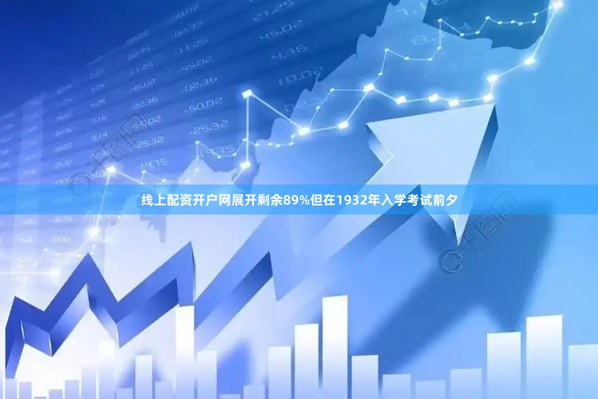 线上配资开户网展开剩余89%但在1932年入学考试前夕