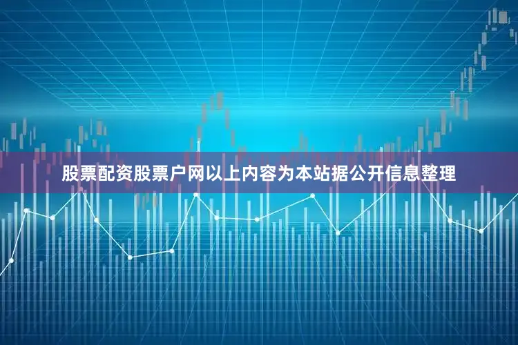 股票配资股票户网以上内容为本站据公开信息整理