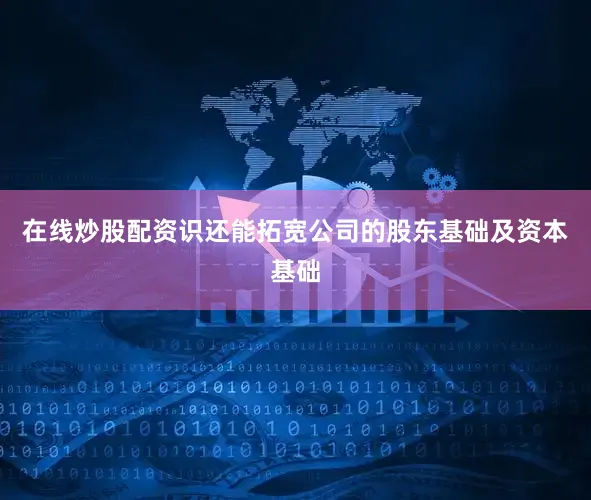 在线炒股配资识还能拓宽公司的股东基础及资本基础