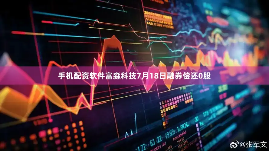 手机配资软件富淼科技7月18日融券偿还0股