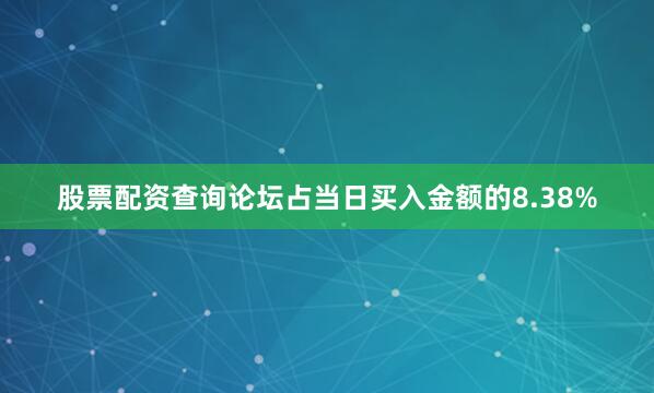 股票配资查询论坛占当日买入金额的8.38%