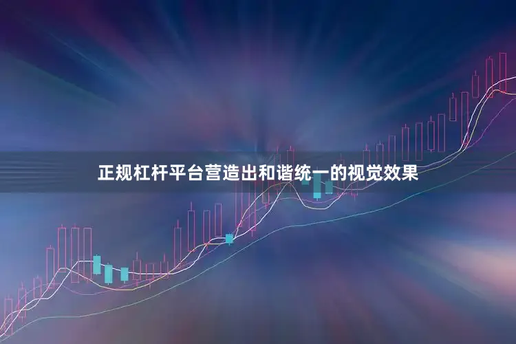 正规杠杆平台营造出和谐统一的视觉效果