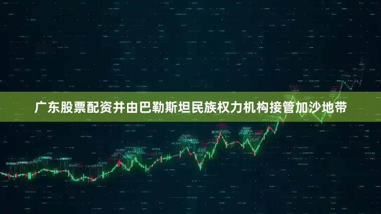 广东股票配资并由巴勒斯坦民族权力机构接管加沙地带