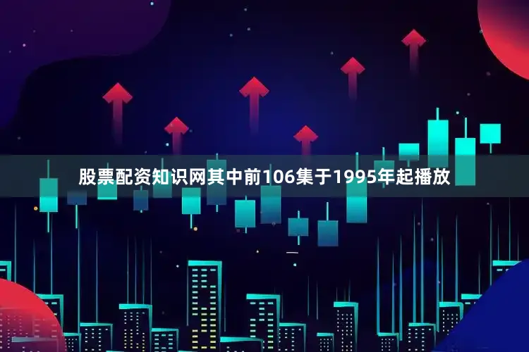 股票配资知识网其中前106集于1995年起播放