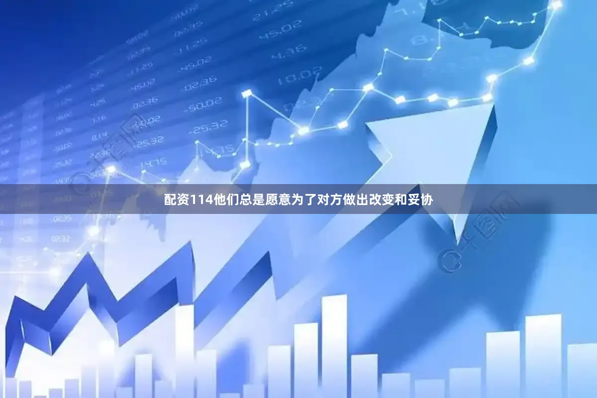 配资114他们总是愿意为了对方做出改变和妥协