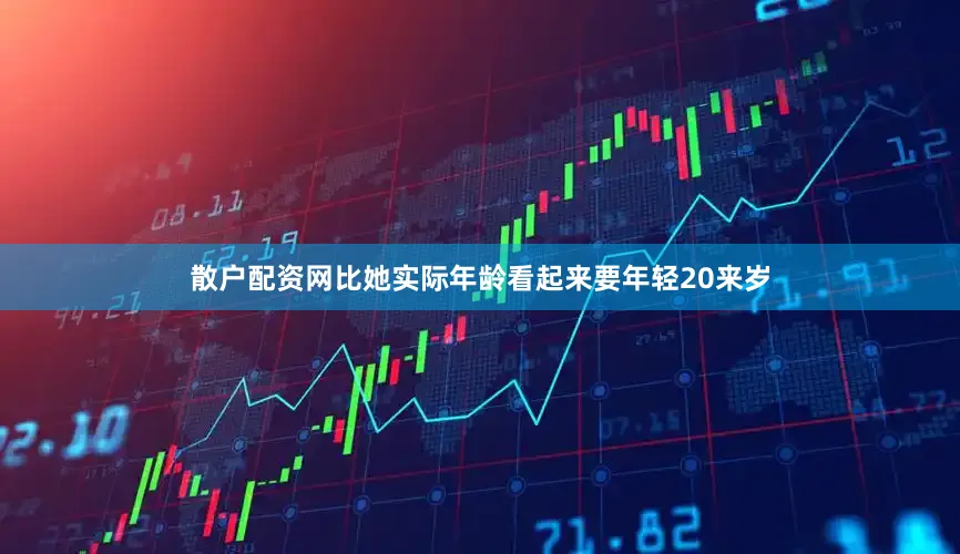 散户配资网比她实际年龄看起来要年轻20来岁